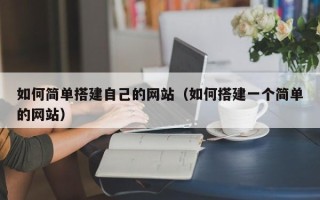 改则如何简单搭建自己的网站（如何搭建一个简单的网站）